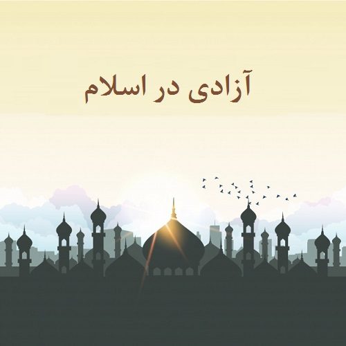 آزادی و آزادگی در اسلام: از بندگی تا رهایی